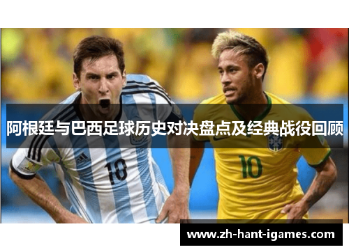 阿根廷与巴西足球历史对决盘点及经典战役回顾