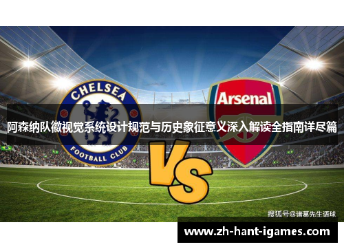 阿森纳队徽视觉系统设计规范与历史象征意义深入解读全指南详尽篇