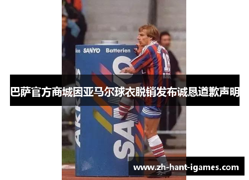 巴萨官方商城因亚马尔球衣脱销发布诚恳道歉声明 巴萨官方商城因亚马尔球衣脱销发布诚恳道歉声明