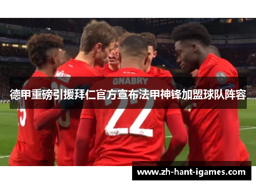 德甲重磅引援拜仁官方宣布法甲神锋加盟球队阵容 德甲重磅引援拜仁官方宣布法甲神锋加盟球队阵容
